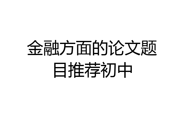 金融方面的论文题目推荐初中