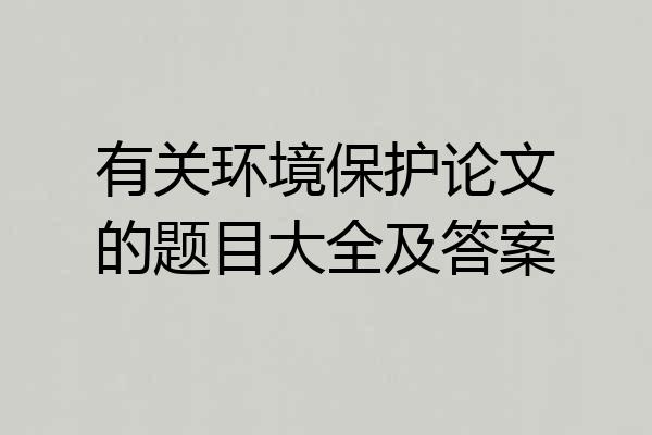有关环境保护论文的题目大全及答案