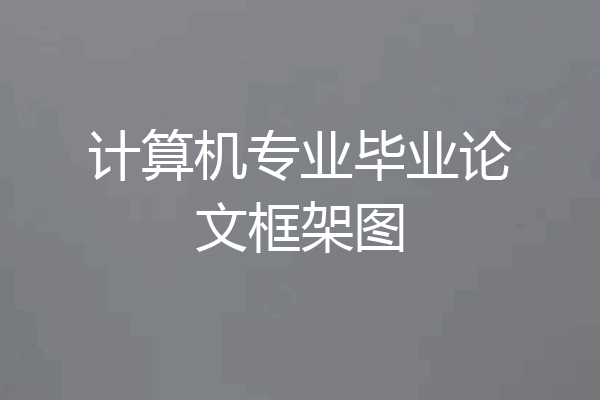 计算机专业毕业论文框架图