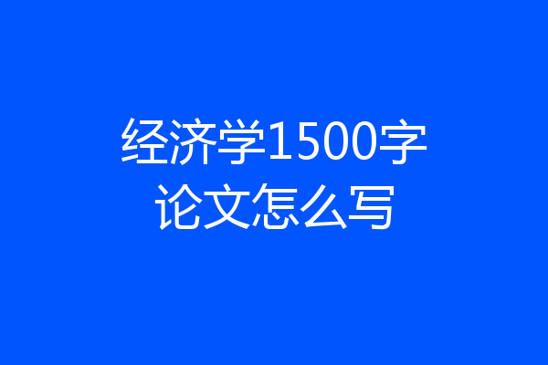 经济学1500字论文怎么写
