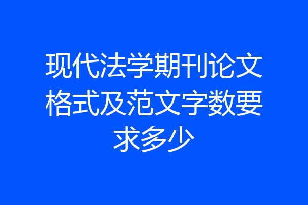 现代法学期刊论文格式及范文字数要求多少
