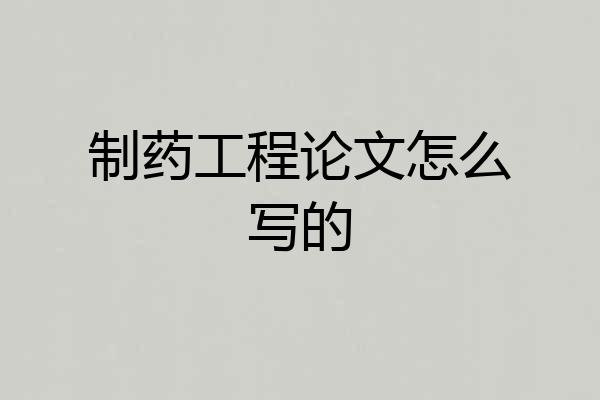 制药工程论文怎么写的