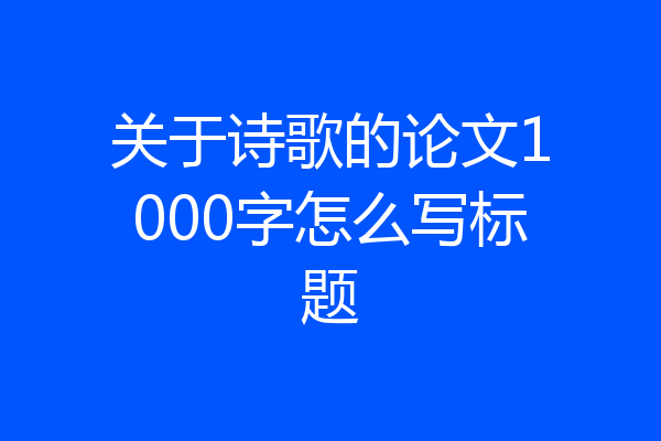 关于诗歌的论文1000字怎么写标题