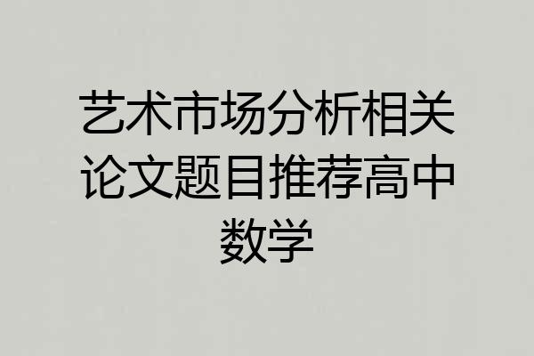 艺术市场分析相关论文题目推荐高中数学