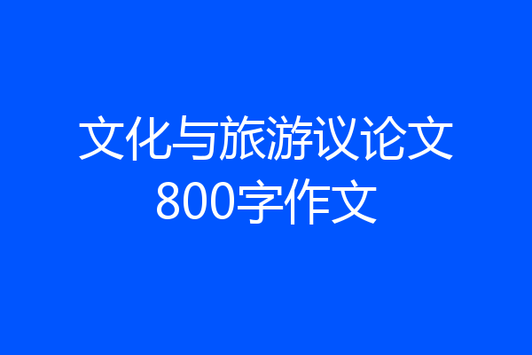 文化与旅游议论文800字作文