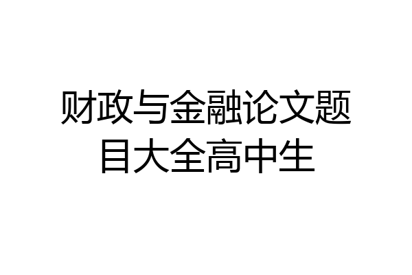 财政与金融论文题目大全高中生