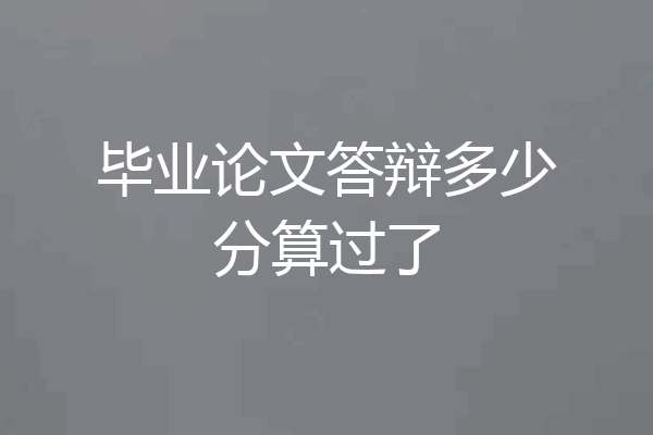 毕业论文答辩多少分算过了