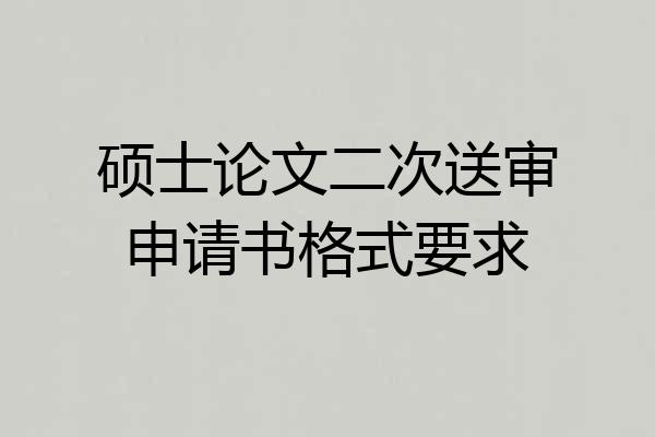 硕士论文二次送审申请书格式要求