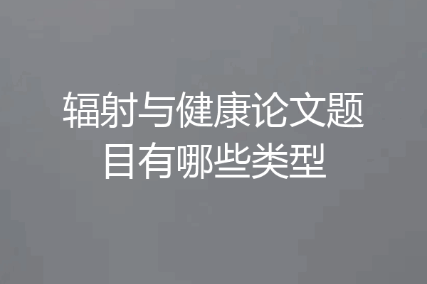 辐射与健康论文题目有哪些类型