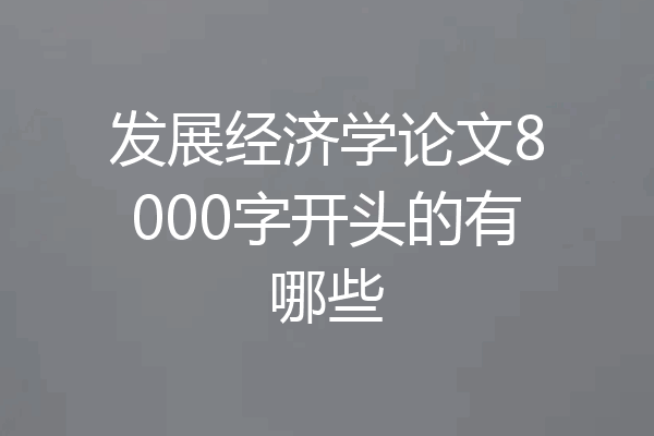 发展经济学论文8000字开头的有哪些