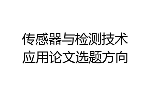 传感器与检测技术应用论文选题方向