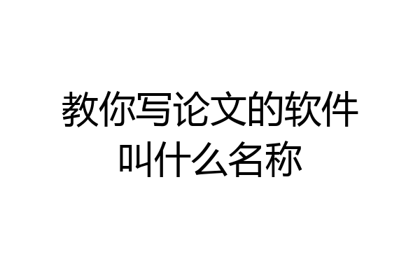 教你写论文的软件叫什么名称