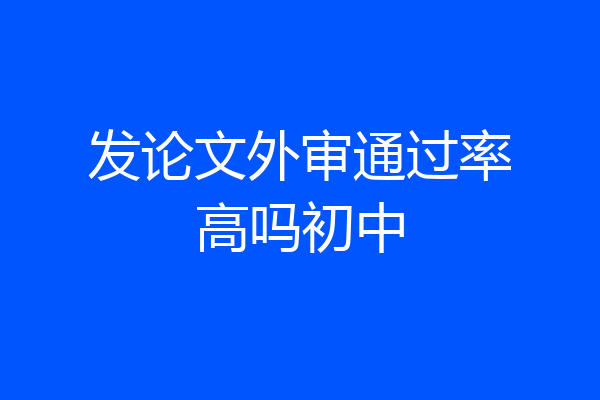 发论文外审通过率高吗初中