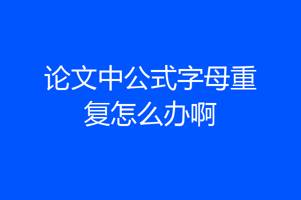 论文中公式字母重复怎么办啊