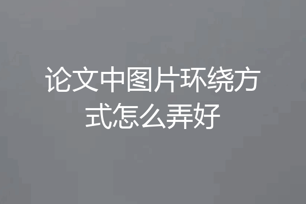 论文中图片环绕方式怎么弄好