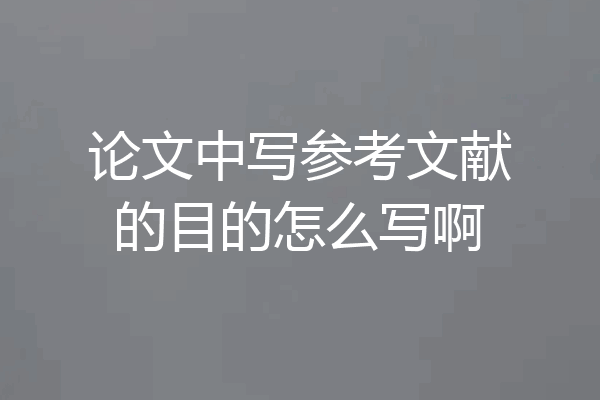 论文中写参考文献的目的怎么写啊