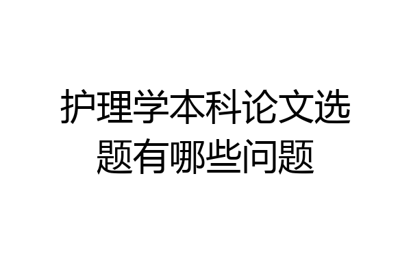 护理学本科论文选题有哪些问题