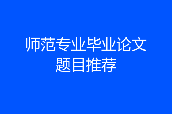 师范专业毕业论文题目推荐