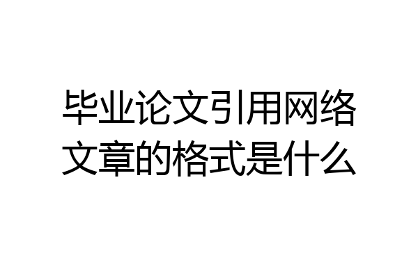 毕业论文引用网络文章的格式是什么