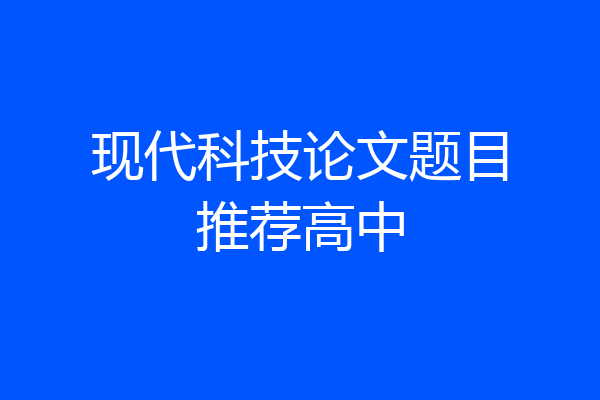 现代科技论文题目推荐高中