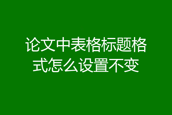 论文中表格标题格式怎么设置不变