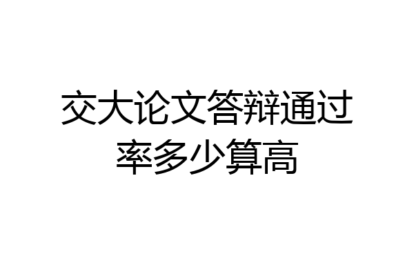 交大论文答辩通过率多少算高