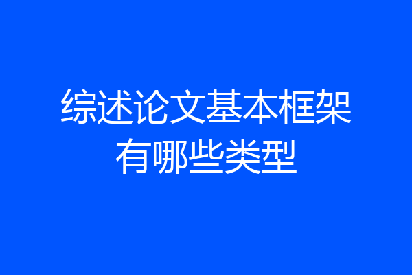 综述论文基本框架有哪些类型