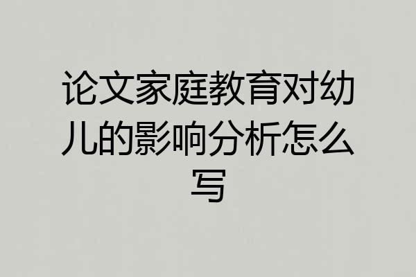论文家庭教育对幼儿的影响分析怎么写