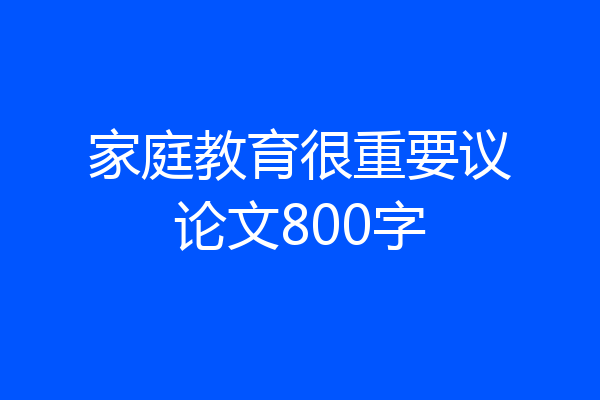家庭教育很重要议论文800字