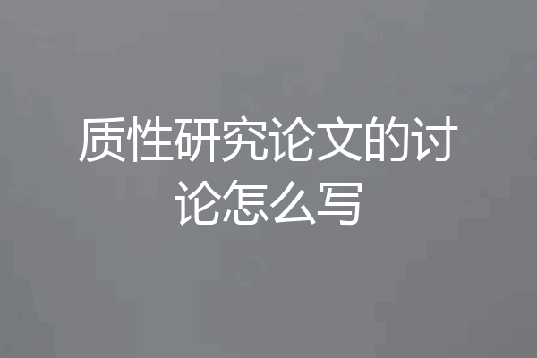 质性研究论文的讨论怎么写