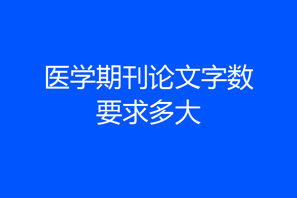 医学期刊论文字数要求多大