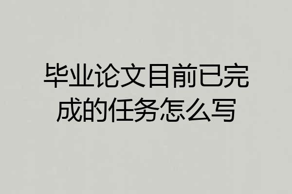 毕业论文目前已完成的任务怎么写