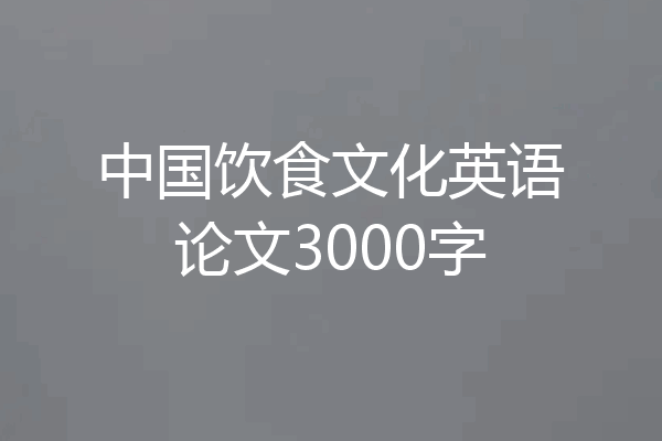 中国饮食文化英语论文3000字