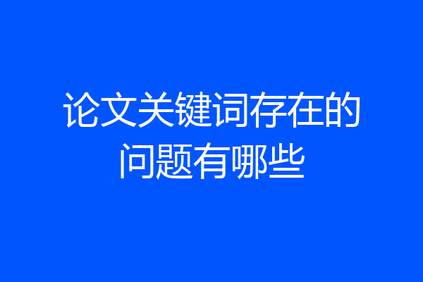 论文关键词存在的问题有哪些