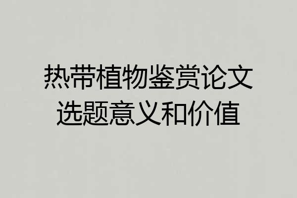 热带植物鉴赏论文选题意义和价值