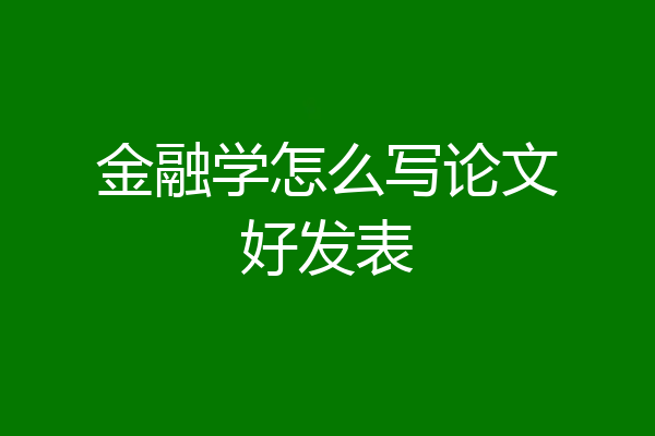 金融学怎么写论文好发表