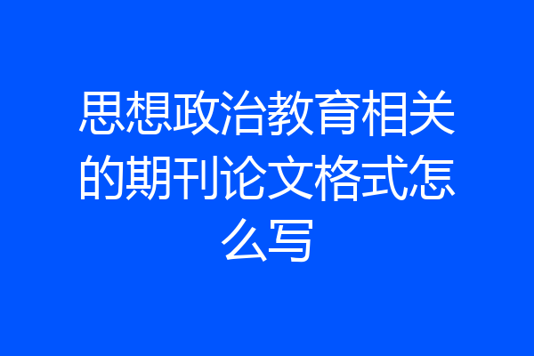 思想政治教育相关的期刊论文格式怎么写