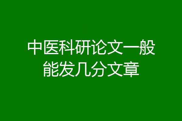 中医科研论文一般能发几分文章