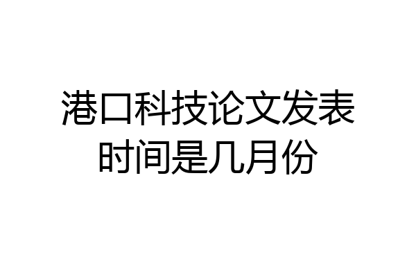 港口科技论文发表时间是几月份
