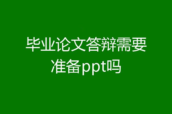毕业论文答辩需要准备ppt吗