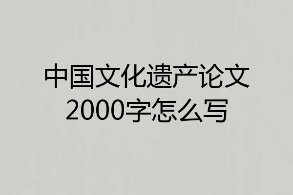 中国文化遗产论文2000字怎么写