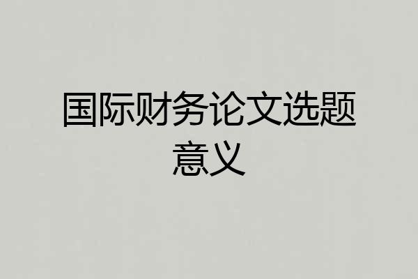 国际财务论文选题意义