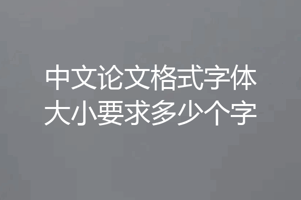 中文论文格式字体大小要求多少个字