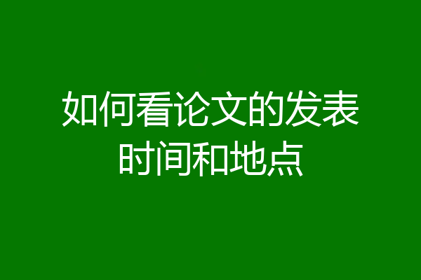 如何看论文的发表时间和地点