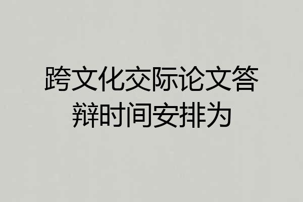 跨文化交际论文答辩时间安排为