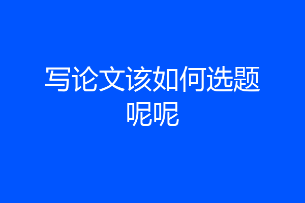 写论文该如何选题呢呢