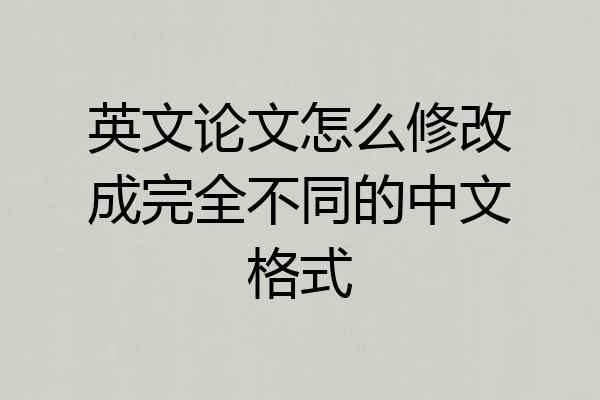英文论文怎么修改成完全不同的中文格式