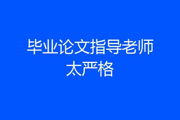 毕业论文指导老师太严格