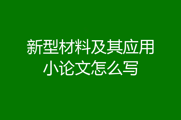 新型材料及其应用小论文怎么写