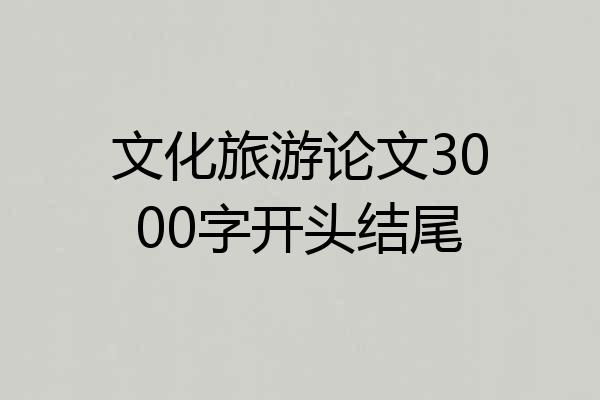 文化旅游论文3000字开头结尾